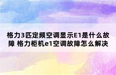 格力3匹定频空调显示E1是什么故障 格力柜机e1空调故障怎么解决